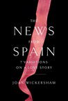 The News from Spain by Joan Wickersham The News from Spain by Joan Wickersham
