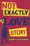 Not Exactly a Love Story by Audrey Couloumbis Not Exactly a Love Story by Audrey Couloumbis