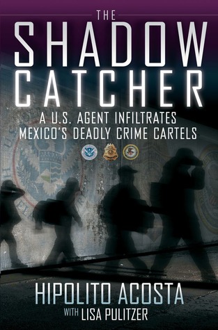The Shadow Catcher: A U.S. Agent Infiltrates Mexico's Deadly Crime Cartels