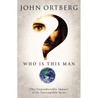 Who Is This Man? by John Ortberg