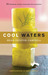 Cool Waters: 50 Refreshing, Healthy, Homemade Thirst Quenchers