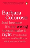 Just Because It Isn't Wrong Doesn't Make It Right: Teaching Kids to Think and Act Ethically