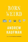 Born Weird by Andrew Kaufman Born Weird by Andrew Kaufman