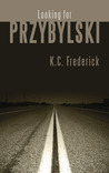 Looking for Przybylski by K.C. Frederick