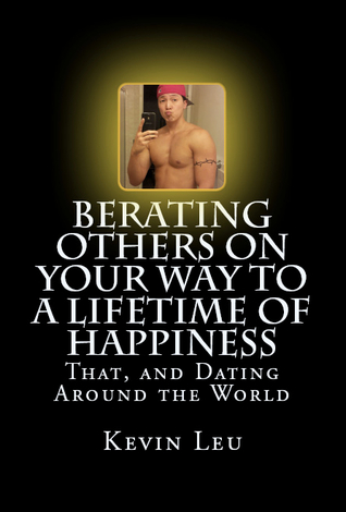 Berating Others On Your Way to a Lifetime of Happiness: That, and Dating Around the World