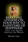 Berating Others On Your Way to a Lifetime of Happiness: That, and Dating Around the World