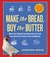 Make the Bread, Buy the Butter: What You Should and Shouldn't Cook from Scratch--Over 120 Recipes for the Best Homemade Foods (Paperback)