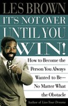 It's Not Over Until You Win: How to Become the Person You Always Wanted to Be No Matter What the Obstacle It's Not Over Until You Win: How to Become the Person You Always Wanted to Be No Matter What the Obstacle