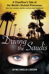 Driving the Saudis: A Chauffeur's Tale of the World's Richest Princesses (plus their servants, nannies, and one royal hairdresser)