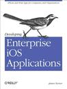 Developing Enterprise iOS Applications: iPhone and iPad Apps for Companies and Organizations