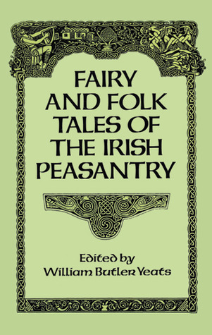 Fairy and Folk Tales of the Irish Peasantry by W.B. Yeats Fairy and Folk Tales of the Irish Peasantry by W.B. Yeats