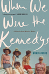 When We Were the Kennedys by Monica Wood