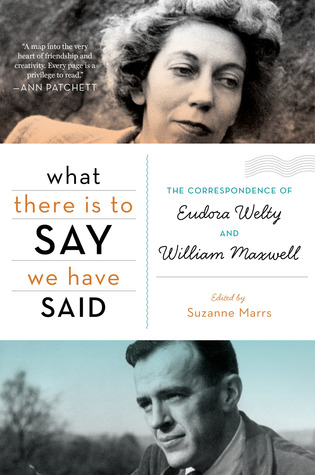 What There Is to Say We Have Said: The Correspondence of Eudora Welty and William Maxwell