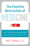 The Creative Destruction of Medicine: How the Digital Revolution Will Create Better Health Care The Creative Destruction of Medicine: How the Digital Revolution Will Create Better Health Care