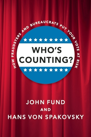 Who's Counting?: How Fraudsters and Bureaucrats Put Your Vote at Risk