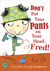 Don't Put Your Pants on You...