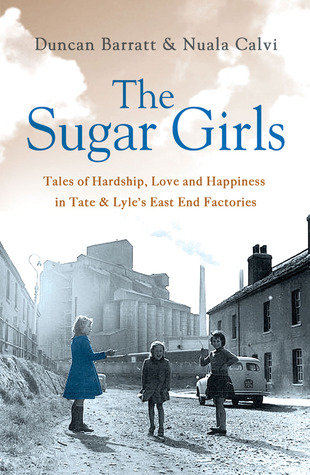 The Sugar Girls: Tales of Hardship, Love and Happiness in Tate & Lyle’s East End