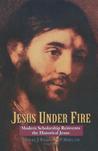 Jesus Under Fire: Modern Scholarship Reinvents the Historical Jesus Jesus Under Fire: Modern Scholarship Reinvents the Historical Jesus