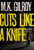 Cuts Like a Knife by M.K. Gilroy Cuts Like a Knife by M.K. Gilroy