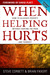 When Helping Hurts: How to Alleviate Poverty Without Hurting the Poor . . . and Yourself
