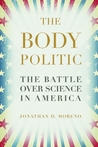 The Body Politic: The Battle Over Science in America The Body Politic: The Battle Over Science in America