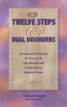 The Twelve Steps And Dual Disorders: A Framework Of Recovery For Those Of Us With Addiction & An Emotional Or Psychiatric Illness The Twelve Steps And Dual Disorders: A Framework Of Recovery For Those Of Us With Addiction & An Emotional Or Psychiatric Illness