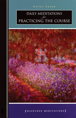 Daily Meditations for Practicing The Course by Karen Casey Daily Meditations for Practicing The Course by Karen Casey
