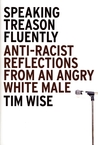 Speaking Treason Fluently: Anti-Racist Reflections From an Angry White Male Speaking Treason Fluently: Anti-Racist Reflections From an Angry White Male