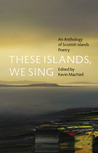 These Islands, We Sing: An Anthology of Scottish Islands Poetry These Islands, We Sing: An Anthology of Scottish Islands Poetry