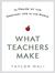 What Teachers Make by Taylor Mali What Teachers Make by Taylor Mali