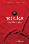 Not a Fan: Teen Edition: What Does It Mean to Really Follow Jesus? Not a Fan: Teen Edition: What Does It Mean to Really Follow Jesus?
