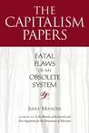 The Capitalism Papers: Fatal Flaws of an Obsolete System The Capitalism Papers: Fatal Flaws of an Obsolete System