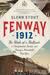 Fenway 1912: The Birth of a Ballpark, a Championship Season, and Fenway's Remarkable First Year (Paperback)