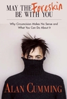 May the Foreskin Be With You: Why Circumcision Makes No Sense and What You Can Do About It May the Foreskin Be With You: Why Circumcision Makes No Sense and What You Can Do About It