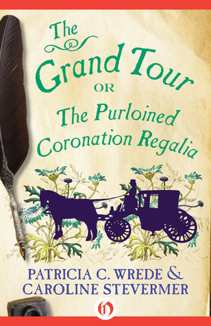 The Grand Tour: or the Purloined Coronation Regalia by Patricia C. Wrede, Caroline Stevermer The Grand Tour: or the Purloined Coronation Regalia by Patricia C. Wrede, Caroline Stevermer