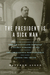 The President Is a Sick Man: Wherein the Supposedly Virtuous Grover Cleveland Survives a Secret Surgery at Sea and Vilifies the Courageous Newspaperman Who Dared Expose the Truth (Paperback)