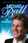 Michael Ball: The Biography Michael Ball: The Biography