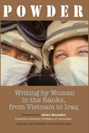 Powder: Writing by Women in the Ranks, from Vietnam to Iraq Powder: Writing by Women in the Ranks, from Vietnam to Iraq