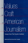 The Values and Craft of American Journalism: Essays from the Poynter Institute The Values and Craft of American Journalism: Essays from the Poynter Institute