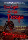 Too Late to Call Texas Too Late to Call Texas