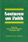 Lectures On Faith From the School of the Prophets at Kirtland, Ohio Lectures On Faith From the School of the Prophets at Kirtland, Ohio