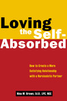 Loving the Self-Absorbed: How to Create a More Satisfying Relationship with a Narcissistic Partner Loving the Self-Absorbed: How to Create a More Satisfying Relationship with a Narcissistic Partner