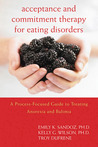 Acceptance and Commitment Therapy for Eating Disorders: A Process-Focused Guide to Treating Anorexia and Bulimia Acceptance and Commitment Therapy for Eating Disorders: A Process-Focused Guide to Treating Anorexia and Bulimia