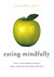 Eating Mindfully: How to End Mindless Eating and Enjoy a Balanced Relationship with Food (ebook)