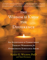 The Wisdom to Know the Difference: An Acceptance & Commitment Therapy Workbook for Overcoming Substance Abuse The Wisdom to Know the Difference: An Acceptance & Commitment Therapy Workbook for Overcoming Substance Abuse