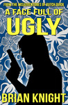 A Face Full of Ugly - From The Misadventures of Butch Quick by Brian Knight