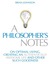 A Philosopher's Notes: On Optimal Living, Creating an Authentically Awesome Life and Other Such Goodness, Vol. 1