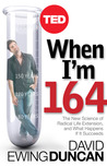When I'm 164: The New Science of Radical Life Extension, and What Happens If It Succeeds When I'm 164: The New Science of Radical Life Extension, and What Happens If It Succeeds