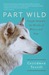 Part Wild: One Woman's Journey with a Creature Caught Between the Worlds of Wolves and Dogs (ebook)