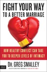 Fight Your Way to a Better Marriage: How Healthy Conflict Can Take You to Deeper Levels of Intimacy